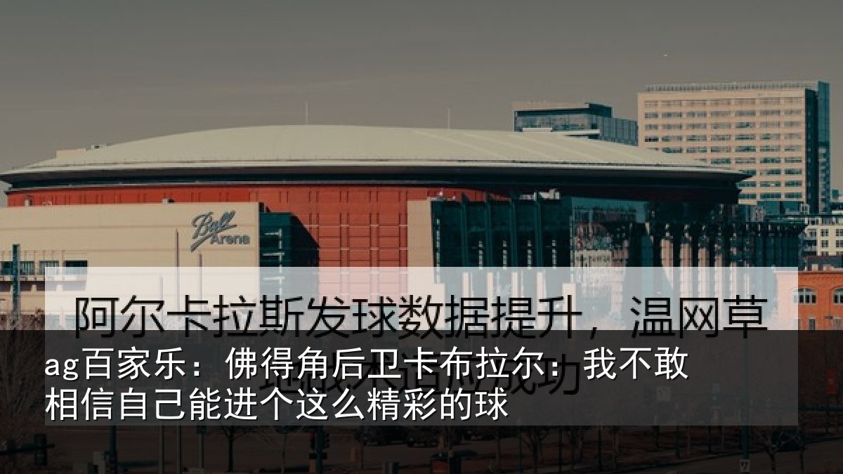 ag百家乐：佛得角后卫卡布拉尔：我不敢相信自己能进个这么精彩的球