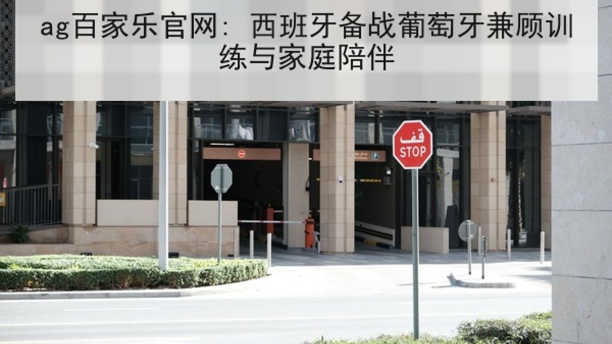 ag百家乐官网: 西班牙备战葡萄牙兼顾训练与家庭陪伴