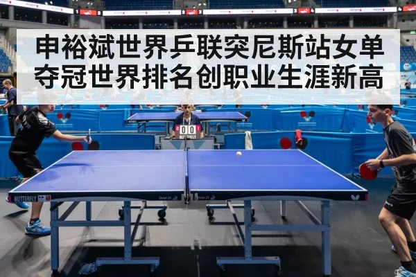 申裕斌世界乒联突尼斯站女单夺冠世界排名创职业生涯新高