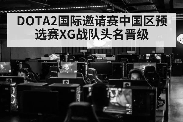 DOTA2国际邀请赛中国区预选赛XG战队头名晋级